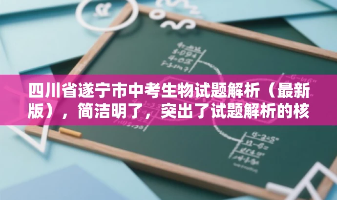 四川省遂宁市中考生物试题解析（最新版），简洁明了，突出了试题解析的核心价值，同时提到了最新版，以吸引目标人群的注意力。