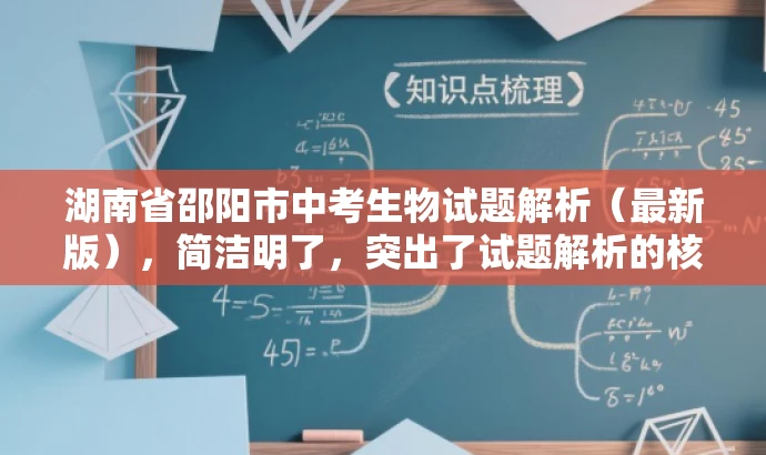 湖南省邵阳市中考生物试题解析(最新版),简洁明了,突出了试题解析的核心价值,同时使用了最新版这一词汇来吸引目标人群的注意力,语言简洁有吸引力。 湖南省邵阳市中考生物试题解析(最新版),简洁明了,突出了试题解析的核心价值,同时使用了最新版这一词汇来吸引目标人群的注意力,语言简洁有吸引力。