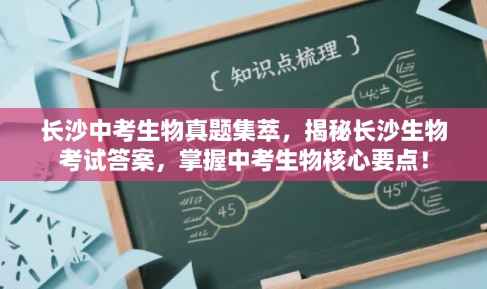 长沙中考生物真题集萃,揭秘长沙生物考试答案,掌握中考生物核心要点! 长沙中考生物真题集萃,揭秘长沙生物考试答案,掌握中考生物核心要点!