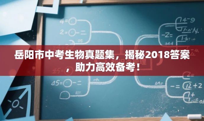 岳阳市中考生物真题集,揭秘2018答案,助力高效备考! 岳阳市中考生物真题集,揭秘2018答案,助力高效备考!