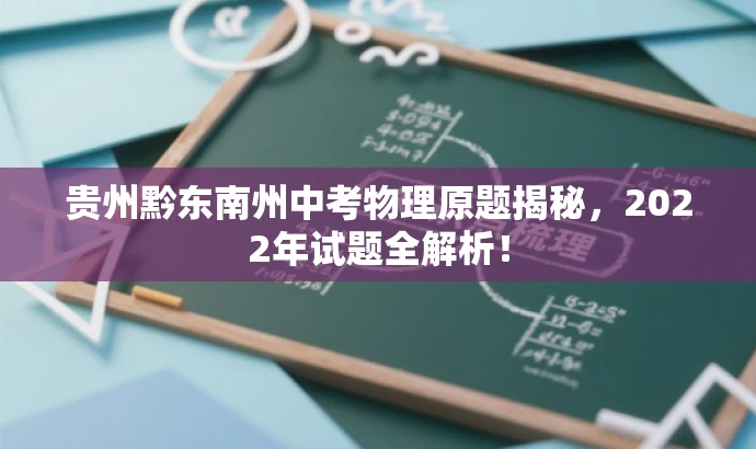贵州黔东南州中考物理原题揭秘,2022年试题全解析! 贵州黔东南州中考物理原题揭秘,2022年试题全解析!