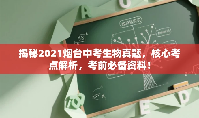 揭秘2021烟台中考生物真题,核心考点解析,考前必备资料! 揭秘2021烟台中考生物真题,核心考点解析,考前必备资料!