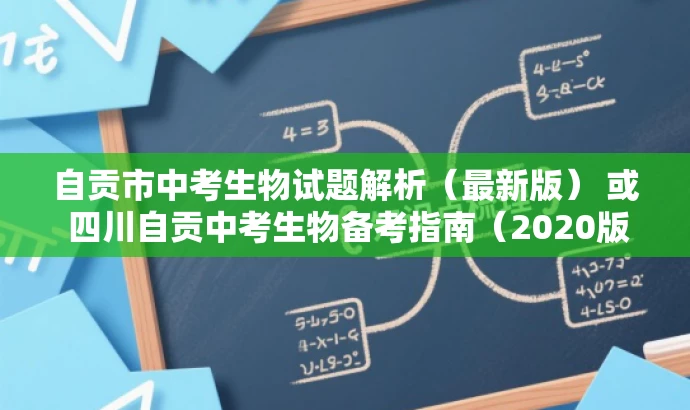 自贡市中考生物试题解析(最新版) 或 四川自贡中考生物备考指南(2020版)。 自贡市中考生物试题解析(最新版) 或 四川自贡中考生物备考指南(2020版)。