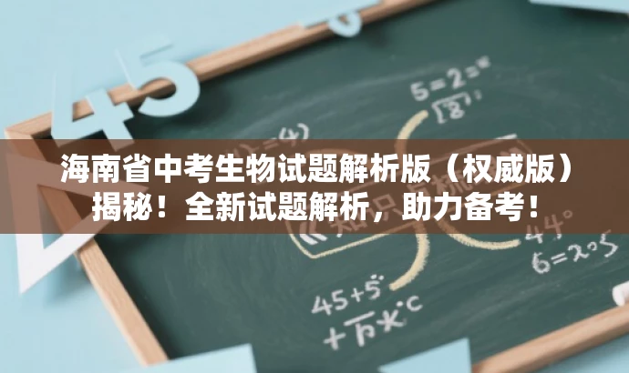 海南省中考生物试题解析版(权威版)揭秘!全新试题解析,助力备考! 海南省中考生物试题解析版(权威版)揭秘!全新试题解析,助力备考!