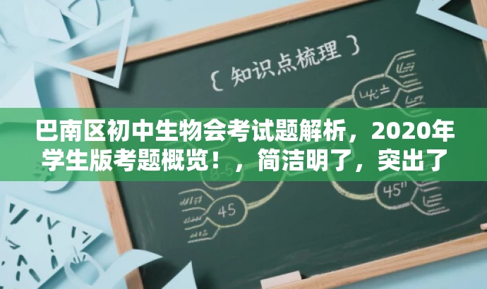 巴南区初中生物会考试题解析,2020年学生版考题概览!,简洁明了,突出了年份和地点,同时用考题解析和概览这样的词汇来吸引目标人群,特别是学生和家长,强调核心价值和吸引力。 巴南区初中生物会考试题解析,2020年学生版考题概览!,简洁明了,突出了年份和地点,同时用考题解析和概览这样的词汇来吸引目标人群,特别是学生和家长,强调核心价值和吸引力。