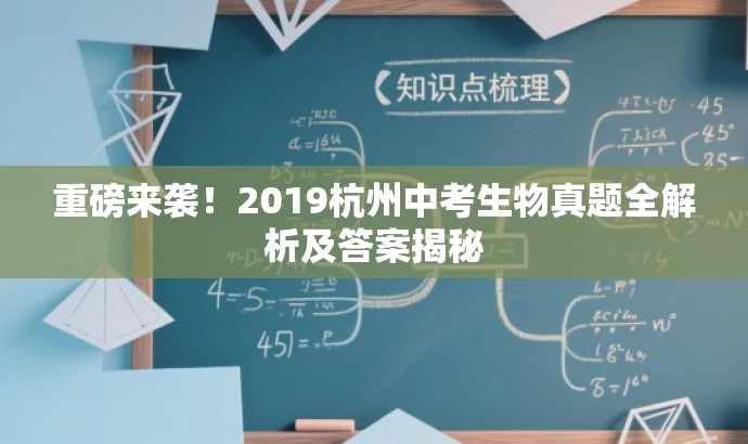 重磅来袭!2019杭州中考生物真题全解析及答案揭秘 重磅来袭!2019杭州中考生物真题全解析及答案揭秘