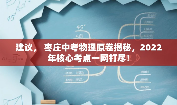建议, 枣庄中考物理原卷揭秘,2022年核心考点一网打尽! 建议, 枣庄中考物理原卷揭秘,2022年核心考点一网打尽!