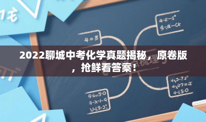 2022聊城中考化学真题揭秘,原卷版,抢鲜看答案! 2022聊城中考化学真题揭秘,原卷版,抢鲜看答案!