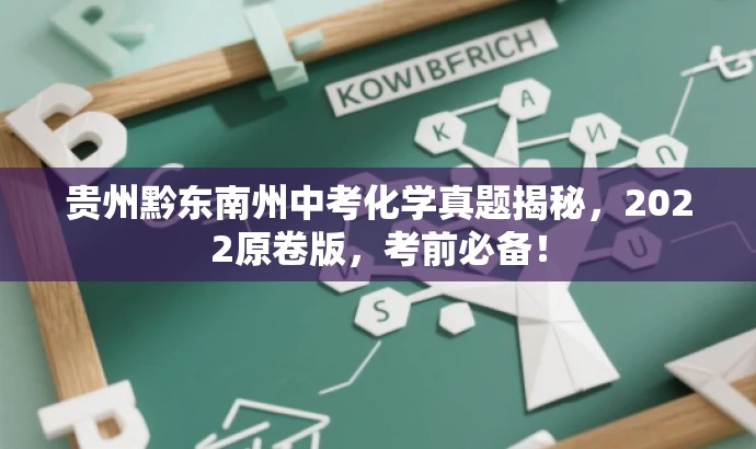 贵州黔东南州中考化学真题揭秘,2022原卷版,考前必备! 贵州黔东南州中考化学真题揭秘,2022原卷版,考前必备!