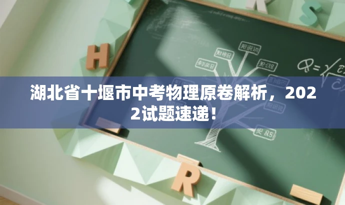 湖北省十堰市中考物理原卷解析，2022试题速递！
