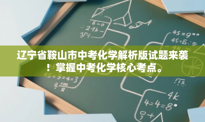 辽宁省鞍山市中考化学解析版试题来袭!掌握中考化学核心考点。 辽宁省鞍山市中考化学解析版试题来袭!掌握中考化学核心考点。
