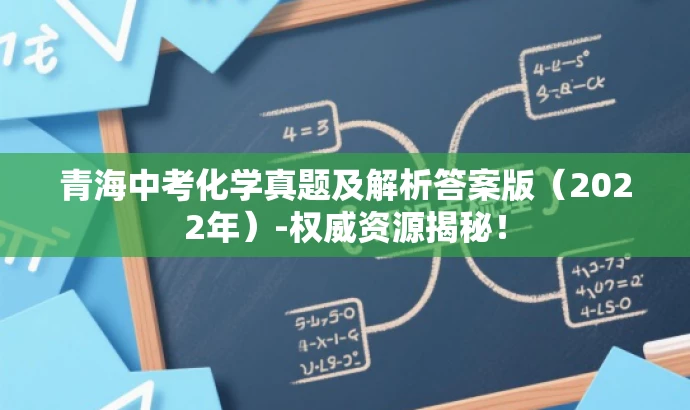 青海中考化学真题及解析答案版(2022年)-权威资源揭秘! 青海中考化学真题及解析答案版(2022年)-权威资源揭秘!