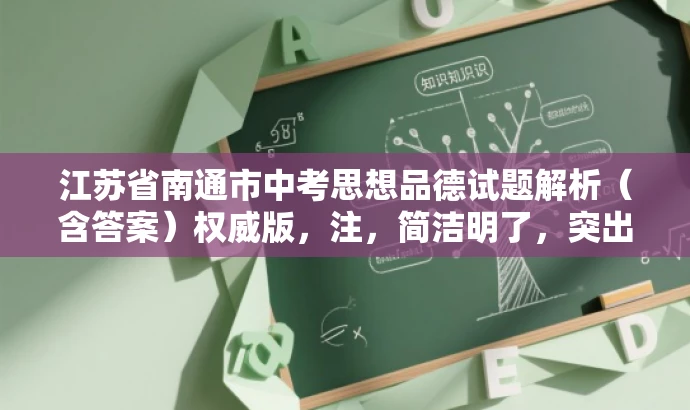 江苏省南通市中考思想品德试题解析(含答案)权威版,注,简洁明了,突出核心价值(中考思想品德试题解析),吸引目标人群(学生及家长)。 江苏省南通市中考思想品德试题解析(含答案)权威版,注,简洁明了,突出核心价值(中考思想品德试题解析),吸引目标人群(学生及家长)。