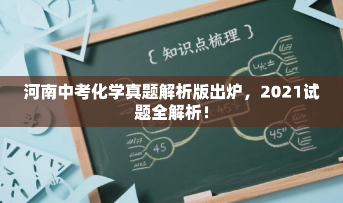 河南中考化学真题解析版出炉,2021试题全解析! 河南中考化学真题解析版出炉,2021试题全解析!