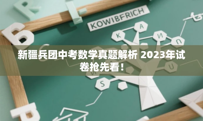 新疆兵团中考数学真题解析 2023年试卷抢先看! 新疆兵团中考数学真题解析 2023年试卷抢先看!