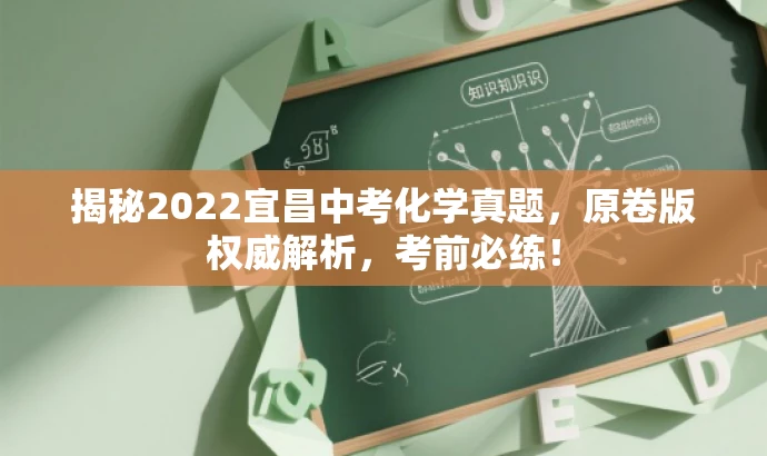 揭秘2022宜昌中考化学真题，原卷版权威解析，考前必练！