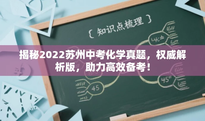 揭秘2022苏州中考化学真题,权威解析版,助力高效备考! 揭秘2022苏州中考化学真题,权威解析版,助力高效备考!