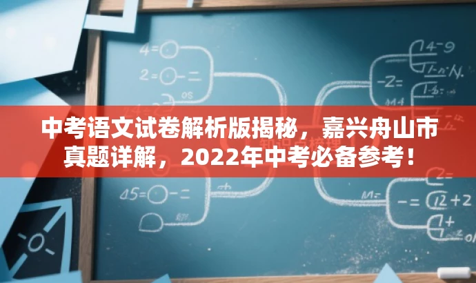 中考语文试卷解析版揭秘,嘉兴舟山市真题详解,2022年中考必备参考! 中考语文试卷解析版揭秘,嘉兴舟山市真题详解,2022年中考必备参考!