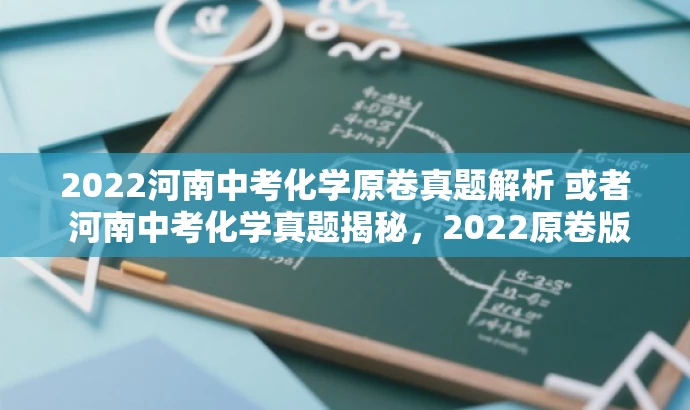 2022河南中考化学原卷真题解析 或者 河南中考化学真题揭秘,2022原卷版 2022河南中考化学原卷真题解析 或者 河南中考化学真题揭秘,2022原卷版