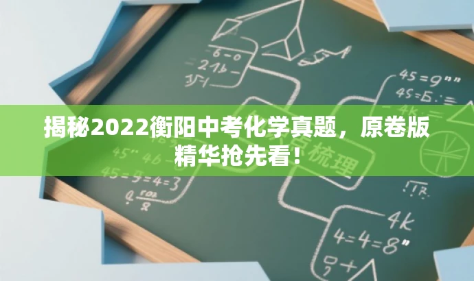 揭秘2022衡阳中考化学真题,原卷版精华抢先看! 揭秘2022衡阳中考化学真题,原卷版精华抢先看!
