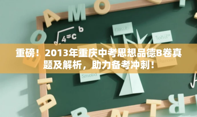 重磅!2013年重庆中考思想品德B卷真题及解析,助力备考冲刺! 重磅!2013年重庆中考思想品德B卷真题及解析,助力备考冲刺!