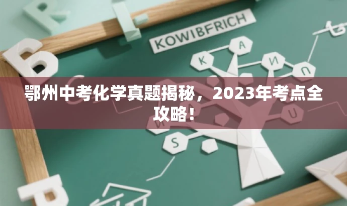 鄂州中考化学真题揭秘,2023年考点全攻略! 鄂州中考化学真题揭秘,2023年考点全攻略!