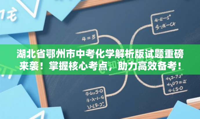 湖北省鄂州市中考化学解析版试题重磅来袭!掌握核心考点,助力高效备考! 湖北省鄂州市中考化学解析版试题重磅来袭!掌握核心考点,助力高效备考!