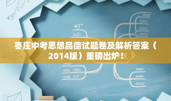 枣庄中考思想品德试题卷及解析答案(2014版)重磅出炉! 枣庄中考思想品德试题卷及解析答案(2014版)重磅出炉!
