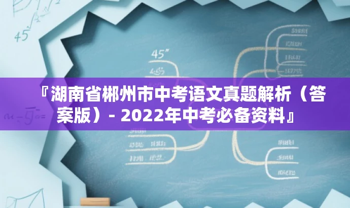 『湖南省郴州市中考语文真题解析(答案版)- 2022年中考必备资料』 『湖南省郴州市中考语文真题解析(答案版)- 2022年中考必备资料』