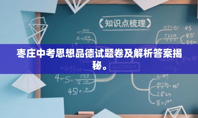 枣庄中考思想品德试题卷及解析答案揭秘。 枣庄中考思想品德试题卷及解析答案揭秘。