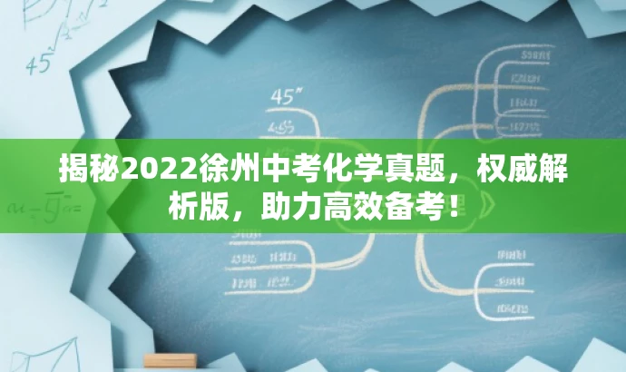 揭秘2022徐州中考化学真题,权威解析版,助力高效备考! 揭秘2022徐州中考化学真题,权威解析版,助力高效备考!