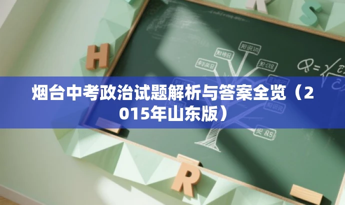 烟台中考政治试题解析与答案全览(2015年山东版) 烟台中考政治试题解析与答案全览(2015年山东版)
