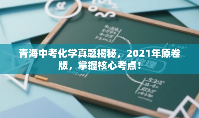 青海中考化学真题揭秘,2021年原卷版,掌握核心考点! 青海中考化学真题揭秘,2021年原卷版,掌握核心考点!
