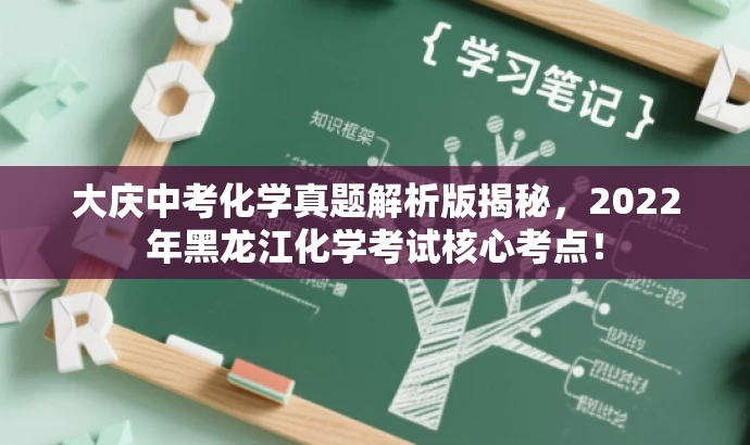 大庆中考化学真题解析版揭秘,2022年黑龙江化学考试核心考点! 大庆中考化学真题解析版揭秘,2022年黑龙江化学考试核心考点!