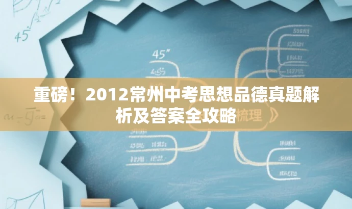 重磅!2012常州中考思想品德真题解析及答案全攻略 重磅!2012常州中考思想品德真题解析及答案全攻略