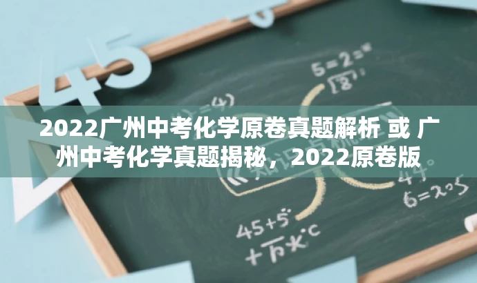 2022广州中考化学原卷真题解析 或 广州中考化学真题揭秘,2022原卷版 2022广州中考化学原卷真题解析 或 广州中考化学真题揭秘,2022原卷版