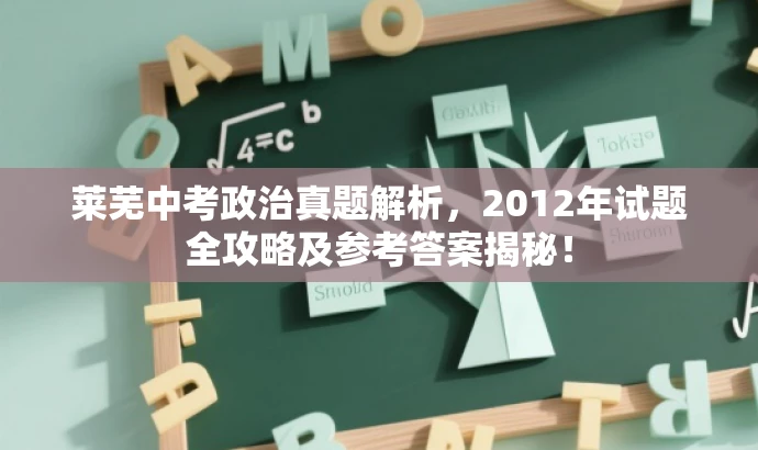莱芜中考政治真题解析,2012年试题全攻略及参考答案揭秘! 莱芜中考政治真题解析,2012年试题全攻略及参考答案揭秘!