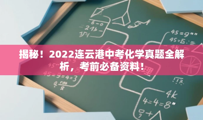 揭秘!2022连云港中考化学真题全解析,考前必备资料! 揭秘!2022连云港中考化学真题全解析,考前必备资料!
