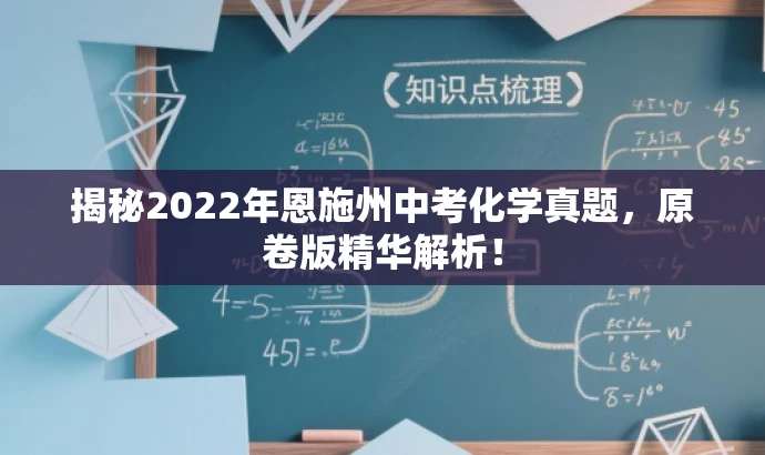 揭秘2022年恩施州中考化学真题,原卷版精华解析! 揭秘2022年恩施州中考化学真题,原卷版精华解析!