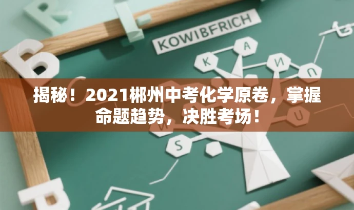 揭秘!2021郴州中考化学原卷,掌握命题趋势,决胜考场! 揭秘!2021郴州中考化学原卷,掌握命题趋势,决胜考场!