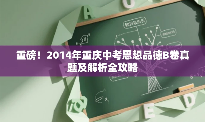 重磅!2014年重庆中考思想品德B卷真题及解析全攻略 重磅!2014年重庆中考思想品德B卷真题及解析全攻略