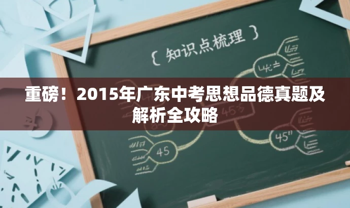 重磅!2015年广东中考思想品德真题及解析全攻略 重磅!2015年广东中考思想品德真题及解析全攻略