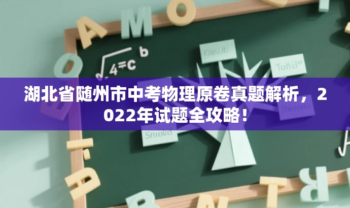 湖北省随州市中考物理原卷真题解析,2022年试题全攻略! 湖北省随州市中考物理原卷真题解析,2022年试题全攻略!