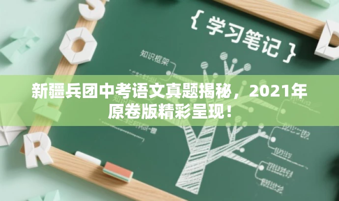新疆兵团中考语文真题揭秘,2021年原卷版精彩呈现! 新疆兵团中考语文真题揭秘,2021年原卷版精彩呈现!
