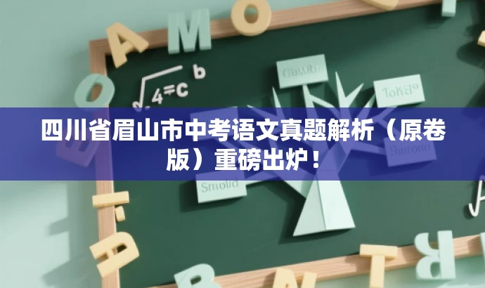 四川省眉山市中考语文真题解析(原卷版)重磅出炉! 四川省眉山市中考语文真题解析(原卷版)重磅出炉!