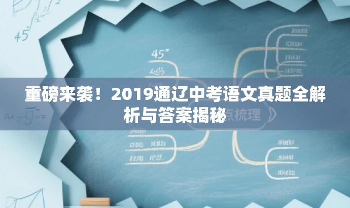 重磅来袭!2019通辽中考语文真题全解析与答案揭秘 重磅来袭!2019通辽中考语文真题全解析与答案揭秘