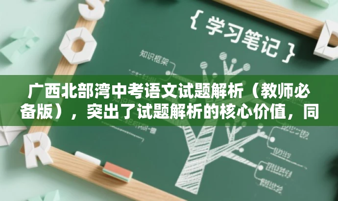 广西北部湾中考语文试题解析(教师必备版),突出了试题解析的核心价值,同时强调教师必备版,以适配教师的需求,语言简洁且具备吸引力。 广西北部湾中考语文试题解析(教师必备版),突出了试题解析的核心价值,同时强调教师必备版,以适配教师的需求,语言简洁且具备吸引力。
