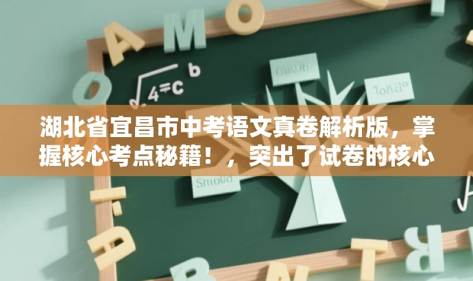 湖北省宜昌市中考语文真卷解析版,掌握核心考点秘籍!,突出了试卷的核心价值,强调了真题解析的重要性,同时使用了吸引人的语言来吸引目标人群的注意力。 湖北省宜昌市中考语文真卷解析版,掌握核心考点秘籍!,突出了试卷的核心价值,强调了真题解析的重要性,同时使用了吸引人的语言来吸引目标人群的注意力。