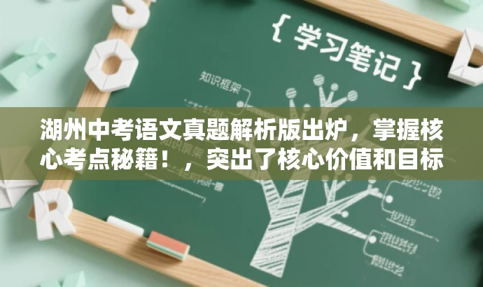 湖州中考语文真题解析版出炉,掌握核心考点秘籍!,突出了核心价值和目标人群需求,语言简洁且具有吸引力。 湖州中考语文真题解析版出炉,掌握核心考点秘籍!,突出了核心价值和目标人群需求,语言简洁且具有吸引力。