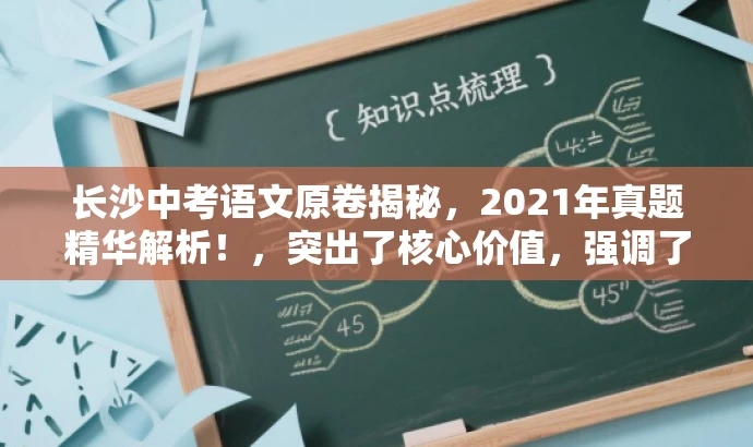 长沙中考语文原卷揭秘,2021年真题精华解析!,突出了核心价值,强调了真题的原卷性质,同时使用了精炼的语言和吸引力强的词汇来吸引目标人群的注意力。 长沙中考语文原卷揭秘,2021年真题精华解析!,突出了核心价值,强调了真题的原卷性质,同时使用了精炼的语言和吸引力强的词汇来吸引目标人群的注意力。
